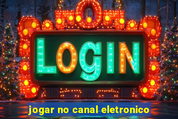 jogar no canal eletronico